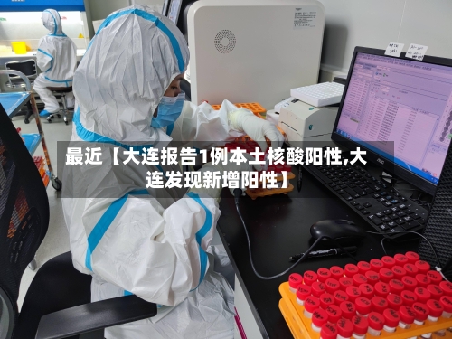 最近【大连报告1例本土核酸阳性,大连发现新增阳性】-第3张图片