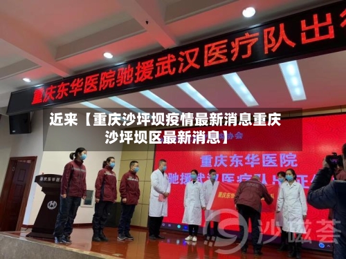 近来【重庆沙坪坝疫情最新消息重庆沙坪坝区最新消息】-第2张图片