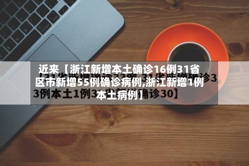 近来【浙江新增本土确诊16例31省区市新增55例确诊病例,浙江新增1例本土病例】-第2张图片