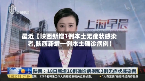 最近【陕西新增1例本土无症状感染者,陕西新增一例本土确诊病例】-第2张图片