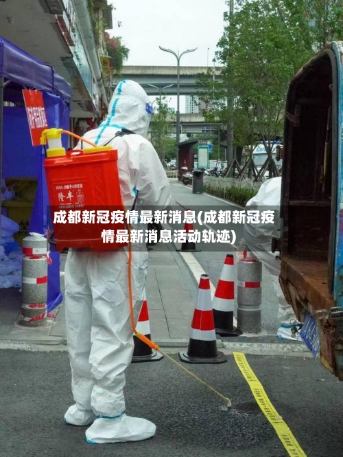 成都新冠疫情最新消息(成都新冠疫情最新消息活动轨迹)-第1张图片