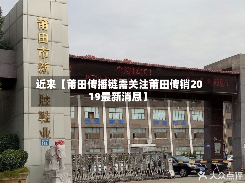 近来【莆田传播链需关注莆田传销2019最新消息】-第3张图片