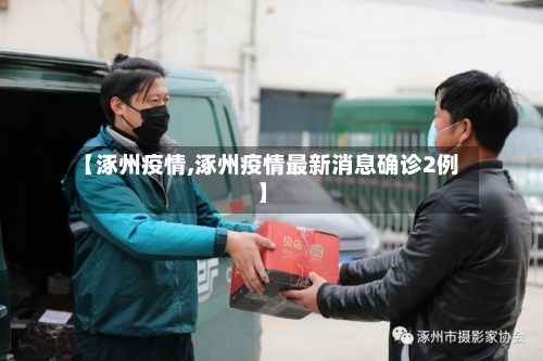 【涿州疫情,涿州疫情最新消息确诊2例】-第1张图片