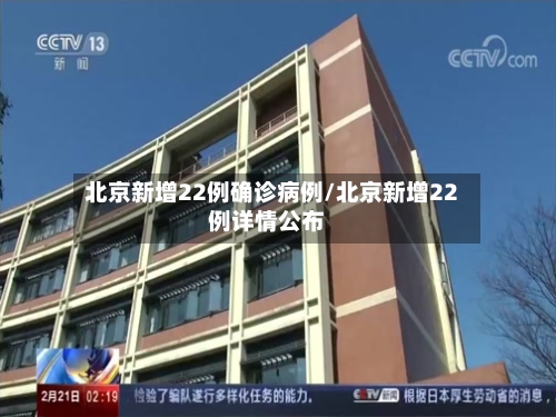 北京新增22例确诊病例/北京新增22例详情公布