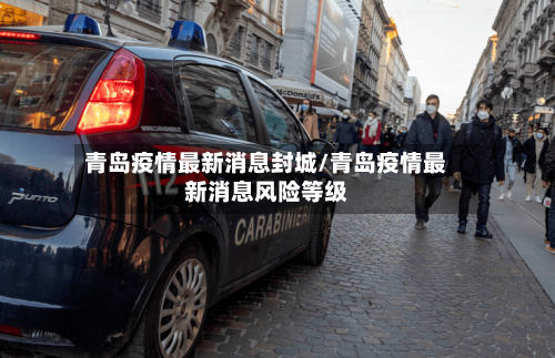 青岛疫情最新消息封城/青岛疫情最新消息风险等级-第3张图片