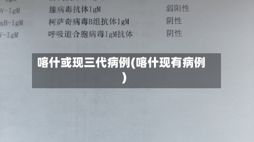 喀什或现三代病例(喀什现有病例)-第1张图片