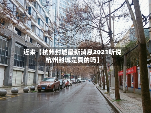 近来【杭州封城最新消息2021听说杭州封城是真的吗】-第1张图片