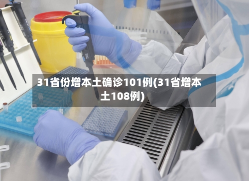 31省份增本土确诊101例(31省增本土108例)-第3张图片