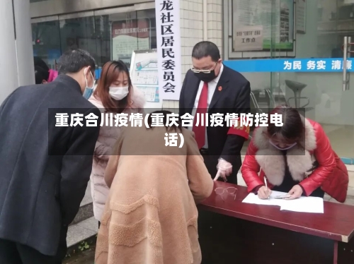 重庆合川疫情(重庆合川疫情防控电话)-第3张图片